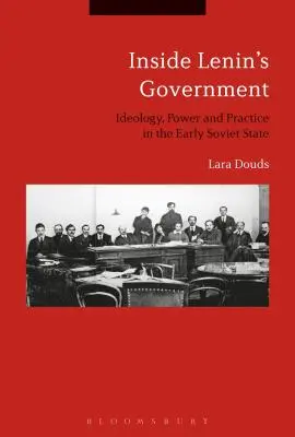 Uvnitř Leninovy vlády: Vláda Lenina: ideologie, moc a praxe v raném sovětském státě - Inside Lenin's Government: Ideology, Power and Practice in the Early Soviet State