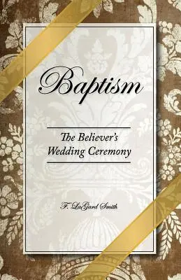 Křest - svatební obřad věřícího - Baptism - The Believer's Wedding Ceremony