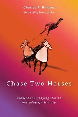 Honba za dvěma koňmi: přísloví a rčení pro každodenní spiritualitu - Chase Two Horses: proverbs and sayings for an everyday spirituality