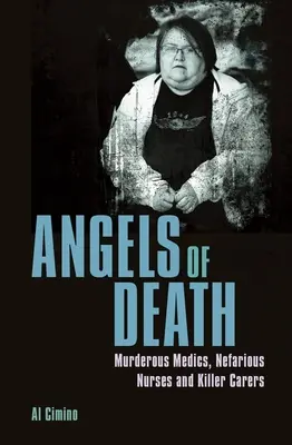 Andělé smrti: Vražední zdravotníci, odporné zdravotní sestry a vraždící ošetřovatelé - Angels of Death: Murderous Medics, Nefarious Nurses and Killer Carers