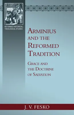 Arminius a reformovaná tradice: Arminius: Milost a učení o spáse - Arminius and the Reformed Tradition: Grace and the Doctrine of Salvation