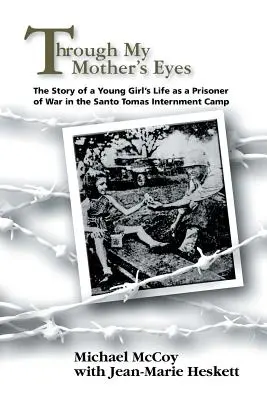 Očima mé matky: Příběh života mladé dívky jako válečného zajatce v internačním táboře Santo Tomas - Through My Mother's Eyes: The Story of a Young Girl's Life as a Prisoner of War in the Santo Tomas Internment Camp