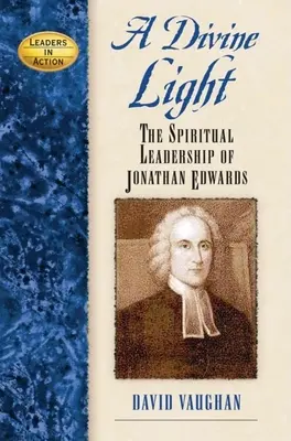 Božské světlo: Duchovní vůdcovství Jonathana Edwardse - A Divine Light: The Spiritual Leadership of Jonathan Edwards