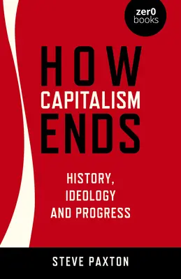 Jak končí kapitalismus: Dějiny, ideologie a pokrok - How Capitalism Ends: History, Ideology and Progress
