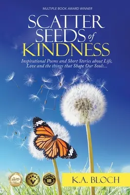 Rozsévat semínka laskavosti: Vydejte básně a povídky o životě, lásce a věcech, které utvářejí naši duši. - Scatter Seeds of Kindness: Inspirational Poems and Short Stories About Life, Love, and the Things That Shape Our Souls