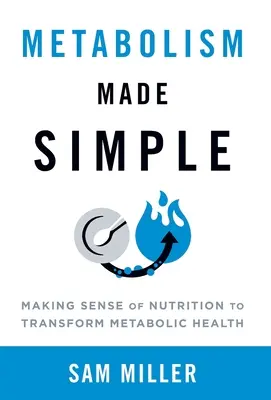 Metabolismus zjednodušeně: Smysluplné využití výživy k proměně metabolického zdraví - Metabolism Made Simple: Making Sense of Nutrition to Transform Metabolic Health
