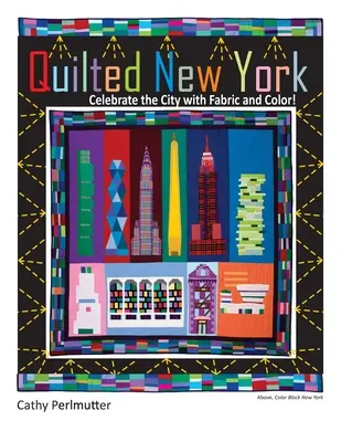 Quilted New York: Oslavte město pomocí látek a barev. - Quilted New York: Celebrate the City with Fabric and Color