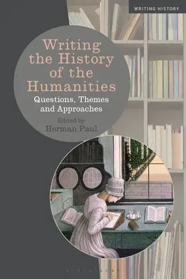 Psaní dějin humanitních věd: Otázky, témata a přístupy - Writing the History of the Humanities: Questions, Themes, and Approaches
