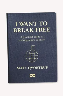 Chci se osvobodit: Praktický průvodce vytvořením nové země - I Want to Break Free: A Practical Guide to Making a New Country