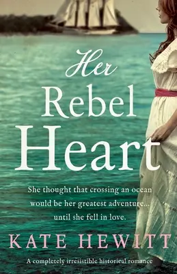 Její rebelské srdce: Naprosto neodolatelný historický román - Her Rebel Heart: A completely irresistible historical romance
