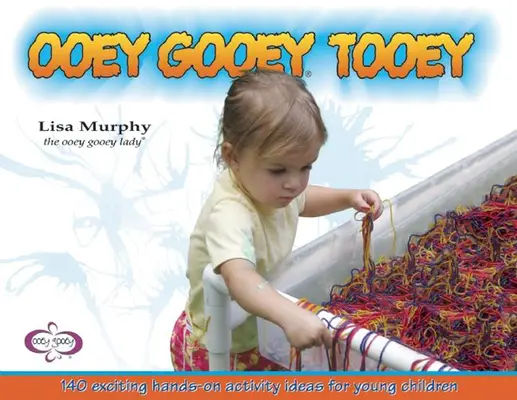 Ooey Gooey(r) Tooey: 140 vzrušujících nápadů na praktické činnosti pro malé děti - Ooey Gooey(r) Tooey: 140 Exciting Hands-On Activity Ideas for Young Children