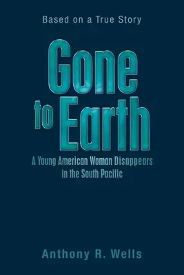 Gone to Earth a Young American Woman Disappears in the South Pacific: Based on a True Story (Odlet na Zemi - mladá Američanka zmizí v jižním Pacifiku) - Gone to Earth a Young American Woman Disappears in the South Pacific: Based on a True Story