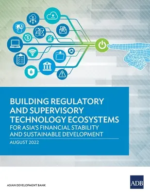 Budování regulačních a dohledových technologických ekosystémů: Pro finanční stabilitu a udržitelný rozvoj Asie - Building Regulatory and Supervisory Technology Ecosystems: For Asia's Financial Stability and Sustainable Development