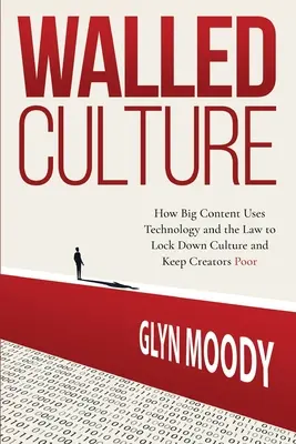 Kultura obehnaná zdí: Jak velký obsah využívá technologie a zákony, aby uzavřel kulturu a udržel tvůrce v chudobě - Walled Culture: How Big Content Uses Technology and the Law to Lock Down Culture and Keep Creators Poor