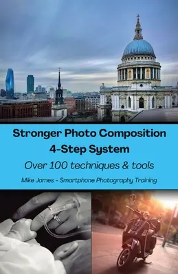 Silnější kompozice fotografií - čtyřkrokový systém: Více než 100 technik a nástrojů - Stronger Photo Composition - Four-Step System: Over 100 Techniques and Tools
