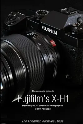 Kompletní průvodce fotoaparátem Fujifilm X-H1 (černobílé vydání) - The Complete Guide to Fujifilm's X-H1 (B&W Edition)