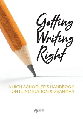 Správné psaní: Příručka pro středoškoláky o interpunkci a gramatice - Getting Writing Right: A High Schooler's Handbook on Punctuation & Grammar