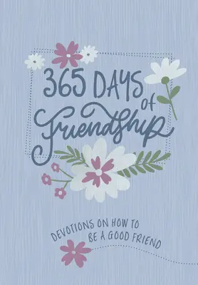 365 dní přátelství: Jak být dobrým přítelem: 365 pobožností - 365 Days of Friendship: Devotions on How to Be a Good Friend
