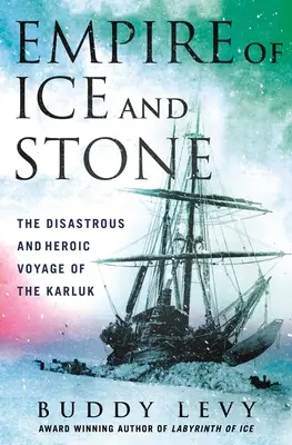 Říše ledu a kamene: Katastrofální a hrdinská plavba Karluků. - Empire of Ice and Stone: The Disastrous and Heroic Voyage of the Karluk