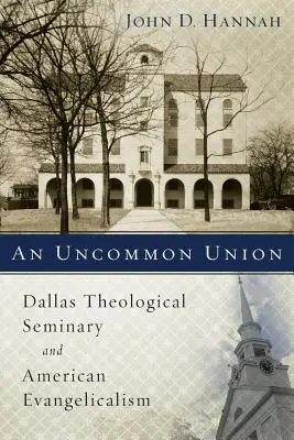 Neobyčejná jednota: Dallaský teologický seminář a americký evangelikalismus - An Uncommon Union: Dallas Theological Seminary and American Evangelicalism