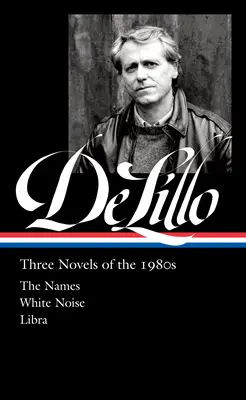 Don Delillo: Tři romány z osmdesátých let (Loa #363): Jména / Bílý šum / Váhy - Don Delillo: Three Novels of the 1980s (Loa #363): The Names / White Noise / Libra