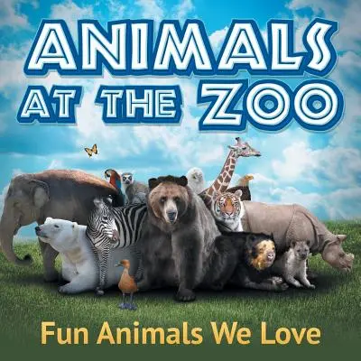 Zvířátka v zoo: Zoo: Zábavná zvířata, která máme rádi - Animals at the Zoo: Fun Animals We Love