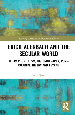 Erich Auerbach a sekulární svět: Auerbach: literární kritika, historiografie, postkoloniální teorie a další témata - Erich Auerbach and the Secular World: Literary Criticism, Historiography, Post-Colonial Theory and Beyond