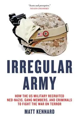 Nepravidelná armáda: Válka proti terorismu: armáda USA: Jak americká armáda verbovala neonacisty, členy gangů a zločince do boje proti terorismu - Irregular Army: How the US Military Recruited Neo-Nazis, Gang Members, and Criminals to Fight the War on Terror