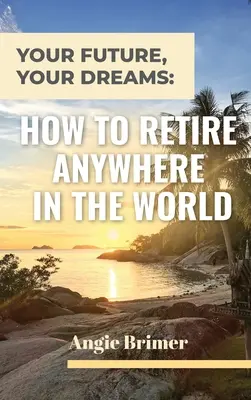 Vaše budoucnost, vaše sny: Jak odejít do důchodu kdekoli na světě - Your Future, Your Dreams: How to Retire Anywhere in the World