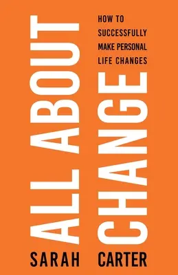 Vše o změně: Jak úspěšně provést osobní životní změny: Jak úspěšně provést osobní životní změny - All About Change: How To Successfully Make Personal Life Changes: How to Successfully Make Personal Life Changes