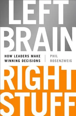 Levý mozek, pravý mozek: Jak vedoucí pracovníci přijímají vítězná rozhodnutí - Left Brain, Right Stuff: How Leaders Make Winning Decisions