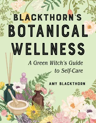 Blackthorn's Botanical Wellness: Průvodce zelené čarodějky pro péči o sebe sama - Blackthorn's Botanical Wellness: A Green Witch's Guide to Self-Care