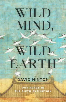 Divoká mysl, divoká země: Naše místo v šestém vymírání - Wild Mind, Wild Earth: Our Place in the Sixth Extinction