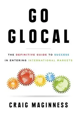 Go Glocal: Glocal: Definitivní průvodce úspěchem při vstupu na mezinárodní trhy - Go Glocal: The Definitive Guide to Success in Entering International Markets