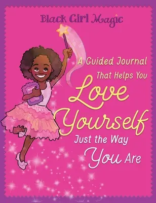 Magie černé dívky: Deník s průvodcem, který vám pomůže mít se ráda taková, jaká jste - Black Girl Magic: A Guided Journal that Helps You Love Yourself Just the Way You Are