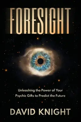 Předvídání: Uvolněte sílu svých psychických schopností a předpovídejte budoucnost. - Foresight: Unleashing the Power of Your Psychic Gifts to Predict the Future