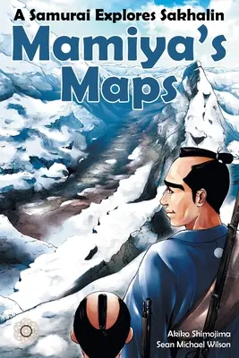 Mamiya's Maps: Samuraj prozkoumává Sachalin. - Mamiya's Maps: A Samurai Explores Sakhalin