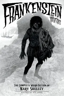 Frankenstein a další: The Complete Weird Fiction of Mary Shelley - Frankenstein and Others: The Complete Weird Fiction of Mary Shelley