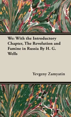 My: G. Wells: S úvodní kapitolou Revoluce a hladomor v Rusku. - We: With the Introductory Chapter, The Revolution and Famine in Russia By H. G. Wells