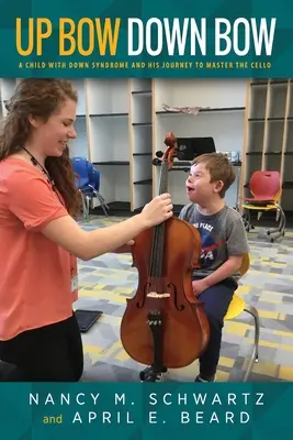Nahoru smyčcem, dolů smyčcem: Dítě s Downovým syndromem a jeho cesta k mistrovství ve hře na violoncello - Up Bow, Down Bow: A Child with Down Syndrome and His Journey to Master the Cello
