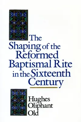 Utváření reformovaného křestního obřadu v 16. století - The Shaping of the Reformed Baptismal Rite in the Sixteenth Century