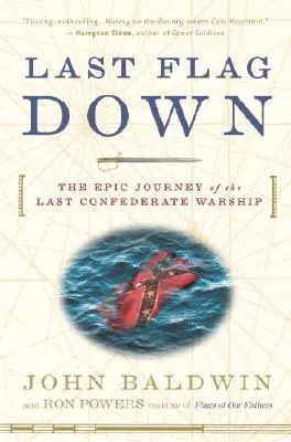 Poslední vlajka dole: Epická cesta poslední válečné lodi Konfederace - Last Flag Down: The Epic Journey of the Last Confederate Warship
