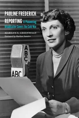 Pauline Frederick Reporting: Průkopnická hlasatelka pokrývá studenou válku - Pauline Frederick Reporting: A Pioneering Broadcaster Covers the Cold War