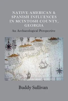Native American & Spanish Influences in McIntosh County, Georgia (Původní američtí a španělští obyvatelé v okrese McIntosh, Georgia): Archeologická perspektiva, svazek 1 - Native American & Spanish Influences in McIntosh County, Georgia: An Archaeological Perspectivevolume 1