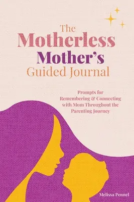 Deník pro matku bez matky: Deník pro matky s dětmi: podněty pro vzpomínání na maminku a navázání kontaktu s ní v průběhu rodičovské cesty - The Motherless Mother's Guided Journal: Prompts for Remembering and Connecting with Mom Throughout the Parenting Journey