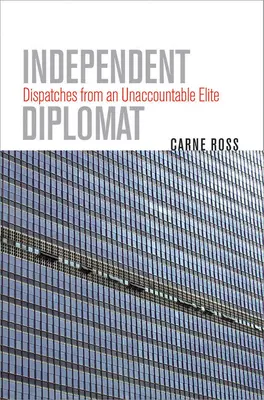 Nezávislý diplomat: Depeše z nezodpovědné elity - Diplomat: Depeše z nezodpovědné elity - Independent Diplomat: Dispatches from an Unaccountable Elite