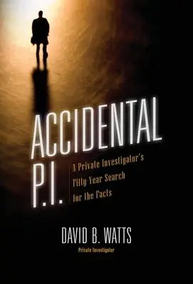 Náhodné soukromé očko: padesátileté pátrání soukromého detektiva po faktech - Accidental P.I.: A Private Investigator's Fifty-Year Search for the Facts