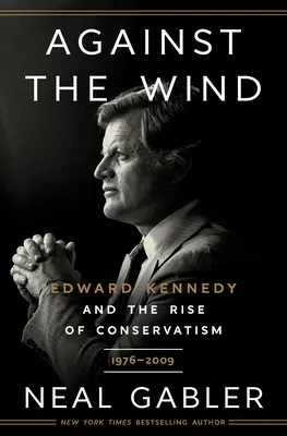 Proti větru: Edward Kennedy a vzestup konzervatismu v letech 1976-2009 - Against the Wind: Edward Kennedy and the Rise of Conservatism, 1976-2009
