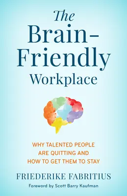Pracoviště přátelské k mozku: Proč talentovaní lidé odcházejí a jak je přimět, aby zůstali - The Brain-Friendly Workplace: Why Talented People Quit and How to Get Them to Stay