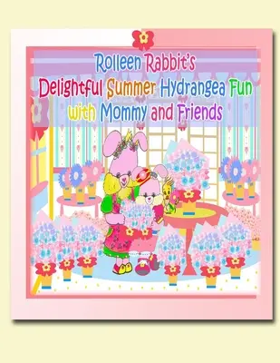 Rozkošná letní hortenzie králíčka Rolleen Zábava s maminkou a přáteli - Rolleen Rabbit's Delightful Summer Hydrangea Fun with Mommy and Friends